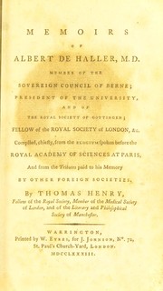 Cover of: Memoirs of Albert de Haller, M. D. member of the Sovereign Council of Berne; president of the University, and of the Royal Society of Gottingen; fellow of the Royal Society of London, &c: compiled, chiefly, from the elogium spoken before the Royal Academy of Sciences at Paris, and from the tributes paid to his memory by other foreign societies