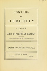 Control of Heredity: A Study of the Genesis of Evolution and Degeneracy, Illustrated by Diagrams .. by Casper Lavater Redfield