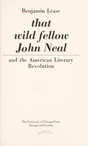 That wild fellow John Neal and the American literary revolution by Benjamin Lease