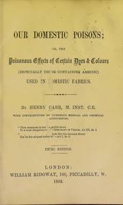 Cover of: Our domestic poisons; or, the poisonous effects of certain dyes & colours: (especially those containing arsenic) used in domestic fabrics