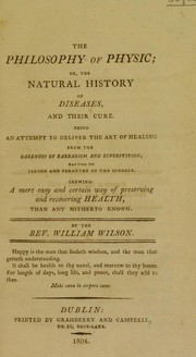 Cover of: The philosophy of physic: or, The natural history of diseases, and their cure.  Being an attempt to deliver the art of healing from the darkness of barbarism and superstition, and from the jargon and pedantry of the schools.  Shewing a more easy and certain way of preserving and recovering health, than any hitherto known.
