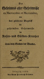 Cover of: Das Geheimnis aller Geheimnisse ex Macrocosmo et Microcosmo, oder der g©ơldene Begriff der geheimsten Geheimnisse der Rosen- und G©ơlden-Kreutzer mit ihren drey Steinen der Wunder by 