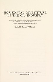 Cover of: Horizontal divestiture in the oil industry: proceedings of a conference addressing the question, Should oil companies be prohibited from owning nonpetroleum energy resources?
