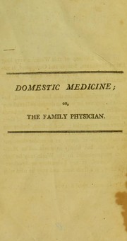 Cover of: Domestic medicine; or, the family physician. Being an attempt to render the medical art more generally useful, by showing people what is in their own power, both with respect to the prevention and cure of diseases ... by William Buchan M.D.