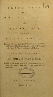 Cover of: Principles of osteology, or the anatomy of the human bones: Interspersed with chirurgical remarks, and illustrated with copper-plate engravings, drawn from nature, or copied from the works of the greatest masters. For the use of students