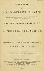 Cover of: Trial of Miss Madeleine H. Smith before the High Court of Justicary, Edinburgh, June 30th to July 9th, 1857, for the alleged poisoning of M. Pierre Emile L'Angelier at Glasgow