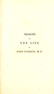 Cover of: Memoir of the life and writing of John Gordon, ... late lecturer on anatomy and physiology in Edinburgh