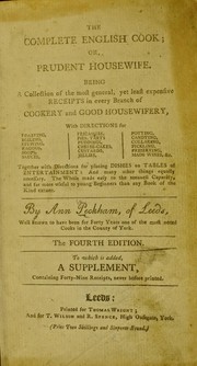 Cover of: The complete English cook, or, Prudent housewife: being a collection of the most general, yet least expensive receipts in every branch of cookery and good housewifery, with directions for roasting, boiling, stewing ... Together with directions for placing dishes on tables of entertainment: and many other things equally necessary. The whole made easy to the meanest capacity, and far more useful to young beginners than any book of the kind extant