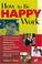Cover of: How to Be Happy at Work