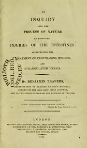 Cover of: An inquiry into the process of nature in repairing injuries of the intestines : illustrating the treatment of penetrating wounds and strangulated hernia by Benjamin Travers