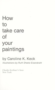 Cover of: How to take care of your paintings by Caroline K. Keck