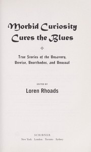 Cover of: Morbid curiosity cures the blues: true stories of the unsavory, unwise, unorthodox, and unusual