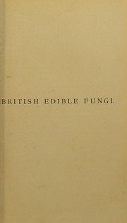 Cover of: British edible fungi: how to distinguish and how to cook them : with coloured figures of upwards of forty species