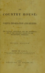 Cover of: The country house: a collection of useful information and recipes : adapted to the country gentleman and his household, and of the greatest utility to the housekeeper generally