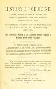 Cover of: History of medicine: a brief outline of medical history and sects of physicians, from the earliest historic period; with an extended account of the new schools of the healing art in the nineteenth century, and especially a history of American eclectic practice of medicine, never before published