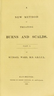 A new method of treating burns & scalds and certain cutaneous eruptions. Part 1 by Michael Ward