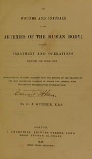 Cover of: On wounds and injuries of the arteries of the human body; with the treatment and operations required for their cure. Illustrated by 130 cases ... with critical remarks