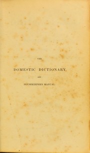 Cover of: The domestic dictionary and housekeeper's manual: comprising everything pertaining to cookery, diet, economy and medicine