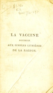 Cover of: La vaccine soumise aux simples lumi©·res de la raison, ou conf©♭rences villageoises sur la vaccine ...