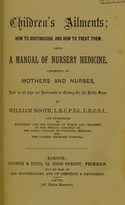 Cover of: Children's ailments: how to distinguish, and how to treat them : being a manual of nursery medicine, addressed to mothers and nurses, and to all who are interested in caring for the little ones