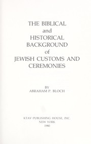Cover of: The Biblical and historical background of Jewish customs and ceremonies by Abraham P. Bloch