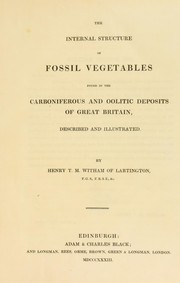 Cover of: The internal structure of fossil vegetables found in the carboniferous and oolitic deposits of Great Britain, described and illustrated
