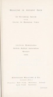 Cover of: Medicine in antient Erin: an historical sketch from Celtic to mediaeval times : lecture memoranda, British Medical Association, Belfast, 1909