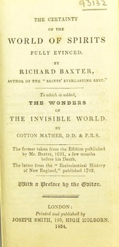 Cover of: The certainty of the world of spirits fully evinced. By Richard Baxter. To which is added The wonders of the invisible world by Cotton Mather. The former taken from the edition published by Mr. Baxter, 1691 ... The latter from the 'Ecclesiastical history of New England', published 1702