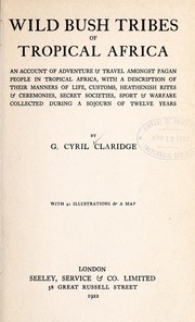 Cover of: Wild bush tribes of tropical Africa by G. Cyril Claridge, G. Cyril Claridge