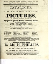 Cover of: A catalogue of a truly valuable collection of pictures, by the most esteemed masters of the Italian, French, Flemish, and Dutch schools, the genuine property of Wm. Champion, ...