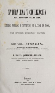 Cover of: Naturaleza y civilización de la grandiosa isla de Cuba, ó, Estudios variados y científicos, al alcance de todos, y otros históricos, estadísticos y políticos ...