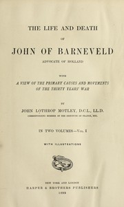 Cover of: The life and death of John of Barneveld, advocate of Holland | John Lothrop Motley
