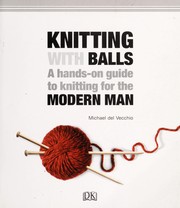 Cover of: Knitting with balls : a hands-on guide to knitting for the modern man