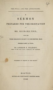 Cover of: The will and the affections: a sermon prepared for the ordination of Mr. Richard Pike, over the Third Religious Society in Dorchester, Mass., February 8, 1843