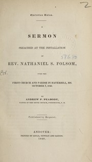 Cover of: Christian union: a sermon preached at the installation of Rev. Nathaniel S. Folsom, over the First Church and Parish in Haverhill, Ms., October 7, 1840