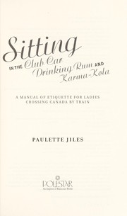 Cover of: Sitting in the club car drinking rum and karma-kola: a manual of etiquette for ladies crossing Canada by train