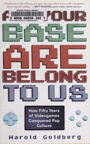 Cover of: All your base are belong to us: how fifty years of videogames conquered pop culture