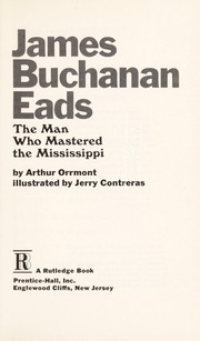 James Buchanan Eads, the man who mastered the Mississippi by Arthur Orrmont