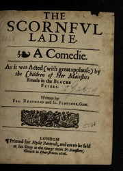 Cover of: The scornful ladie: a comedie as it was acted (with great applause) by the Children of Her Maiesties Reuels in the Blacke Fryers