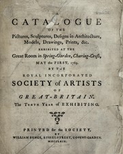 A catalogue of the pictures, sculptures, designs in architecture, models, drawings, prints, &c. exhibited at the great room in Spring-Garden, Charing-Cross, May the first, 1769, by the Royal Incorporated Society of Artists of Great-Britain by Society of Artists of Great Britain