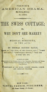 The Swiss cottage, or, Why don't she marry by Thomas Haynes Bayly