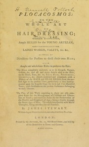 Cover of: Plocacosmos: or, The whole art of hair dressing; wherein is contained, ample rules for the young artizan, more particularly for ladies women, valets, &c. &c. as well as directions for persons to dress their own hair ...