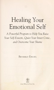 Cover of: Healing your emotional self : a powerful program to help you raise your self-esteem, quiet your inner critic, and overcome your shame