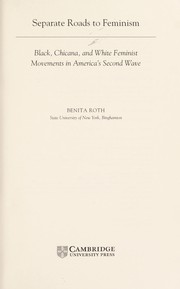 Cover of: SEPARATE ROADS TO FEMINISM: BLACK, CHICANA, AND WHITE FEMINIST MOVEMENTS IN AMERICA'S SECOND WAVE. by BENITA ROTH