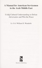 Cover of: A manual for American servicemen in the Arab Middle East: using cultural understanding to defeat adversaries and win the peace