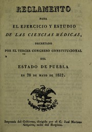 Cover of: Reglamento para el ejercicio y estudio de las ciencias m©♭dicas: decretado por el tercer Congreso Constitucional del Estado de Puebla en 28 de mayo de 1832