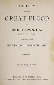 History of the great flood in Johnstown, Pa., May 31, 1889 .. by Ogilvie, J. S.