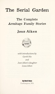 Cover of: The serial garden : the complete Armitage family stories