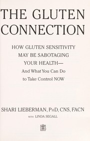 Cover of: The gluten connection : how gluten sensitivity may be sabotaging your health-- and what you can do to take control now by 