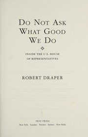 Cover of: Do not ask what good we do: inside the U.S. House of Representatives